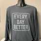 EVERY DAY BETTER DRI FIT LONG SLEEVE