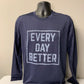 EVERY DAY BETTER DRI FIT LONG SLEEVE